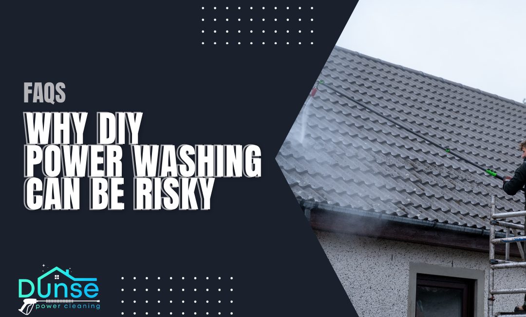 Why DIY Power Washing Can Be Risky